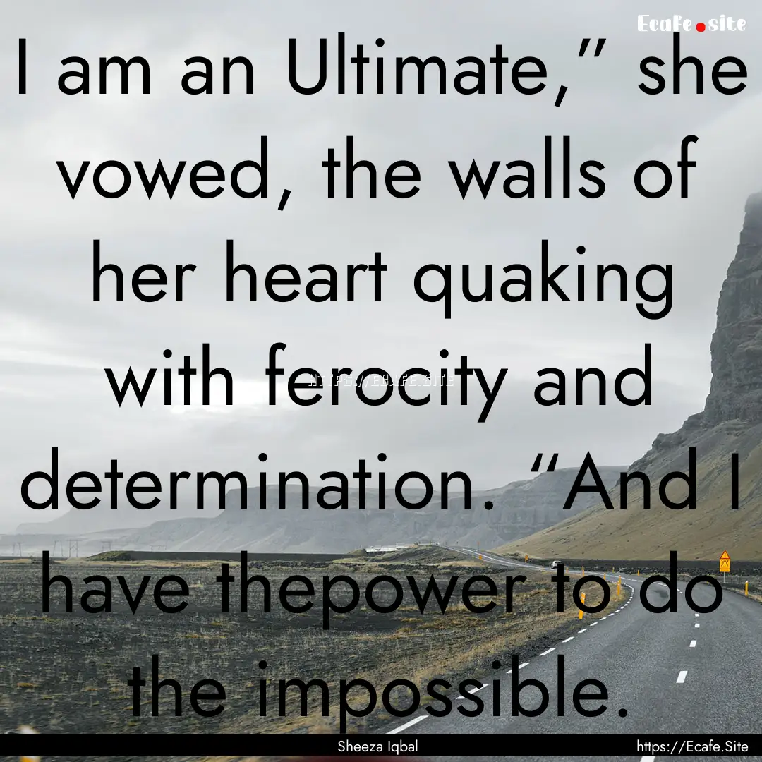 I am an Ultimate,” she vowed, the walls.... : Quote by Sheeza Iqbal