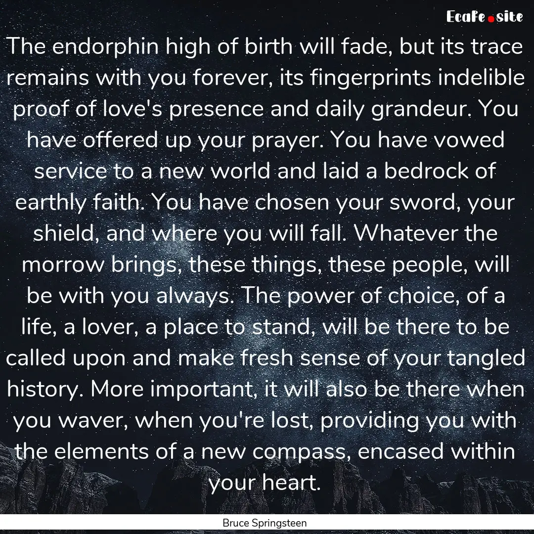 The endorphin high of birth will fade, but.... : Quote by Bruce Springsteen