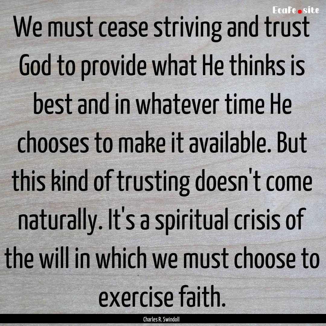 We must cease striving and trust God to provide.... : Quote by Charles R. Swindoll