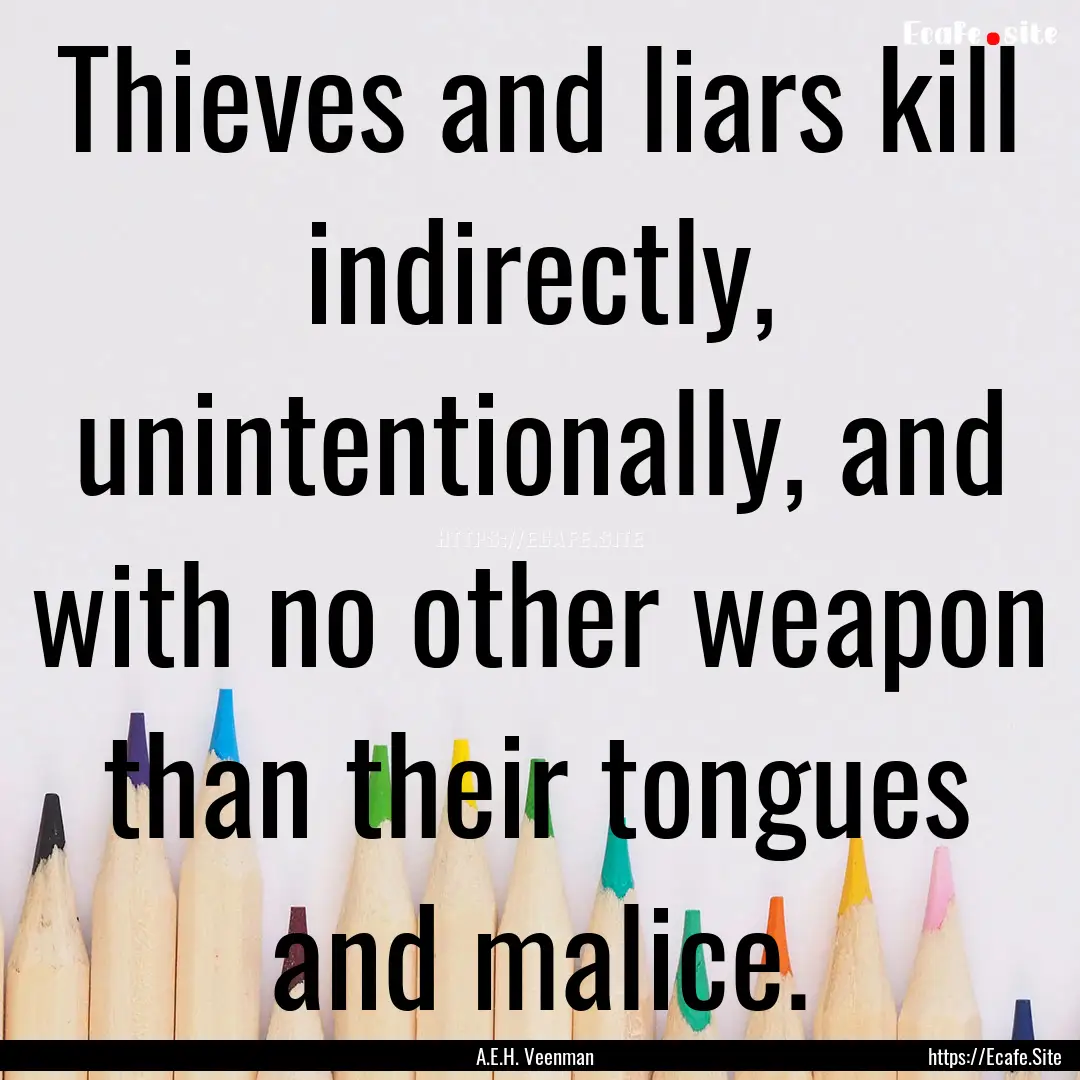 Thieves and liars kill indirectly, unintentionally,.... : Quote by A.E.H. Veenman