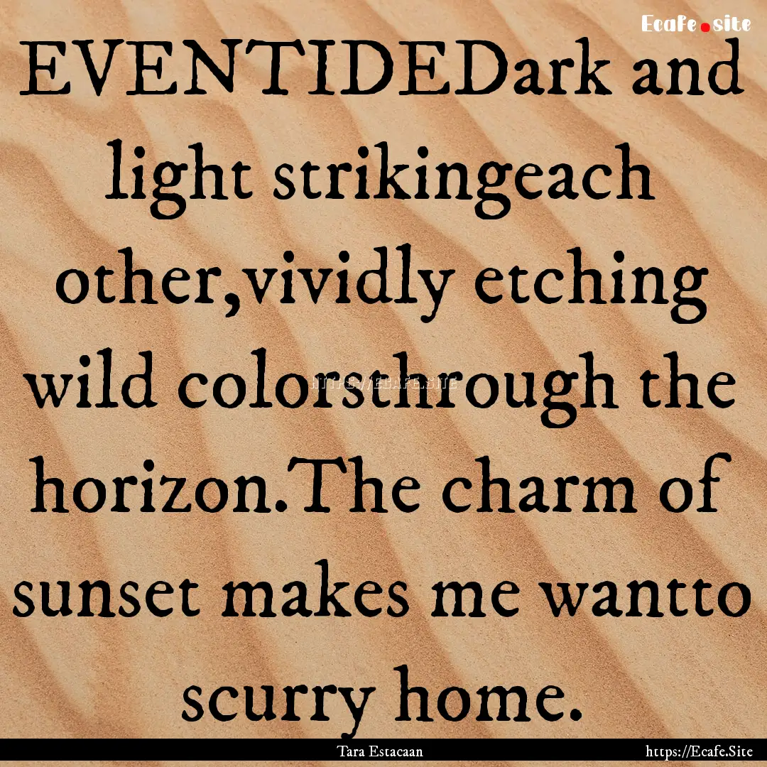 EVENTIDEDark and light strikingeach other,vividly.... : Quote by Tara Estacaan