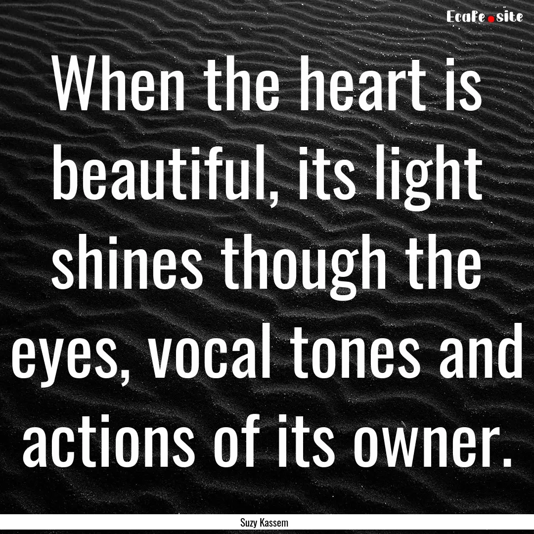 When the heart is beautiful, its light shines.... : Quote by Suzy Kassem