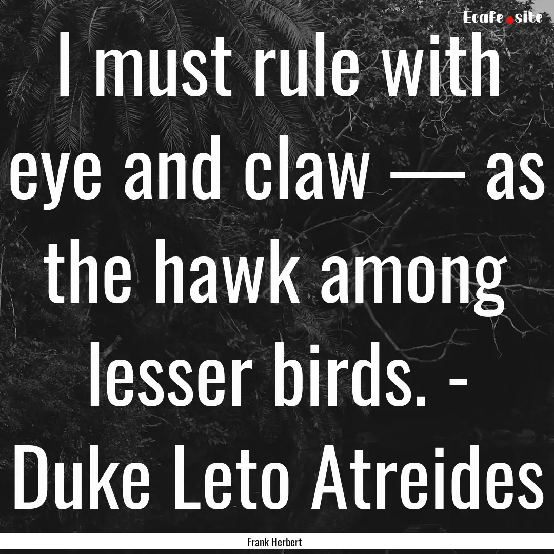 I must rule with eye and claw — as the.... : Quote by Frank Herbert