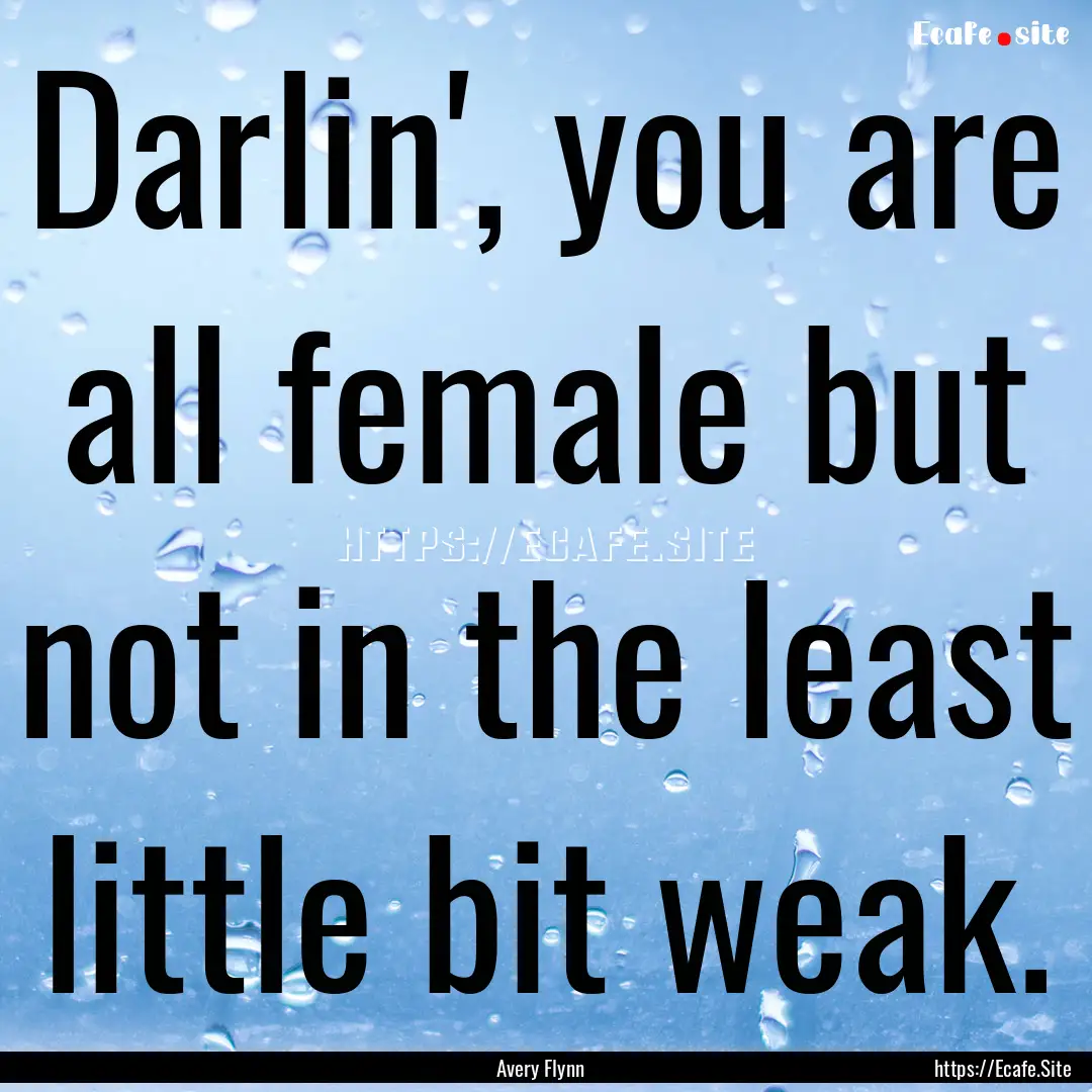 Darlin', you are all female but not in the.... : Quote by Avery Flynn