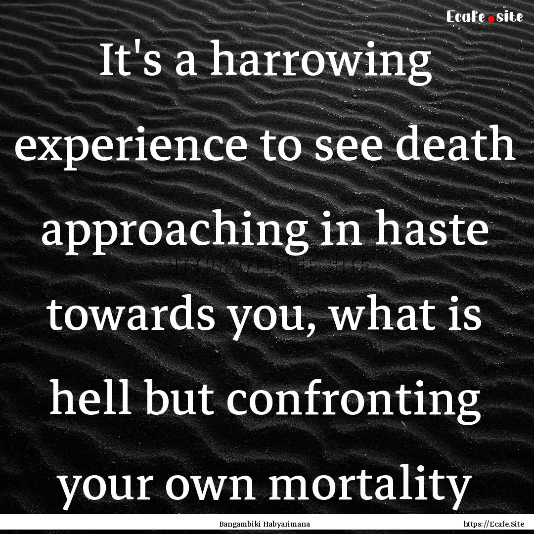 It's a harrowing experience to see death.... : Quote by Bangambiki Habyarimana