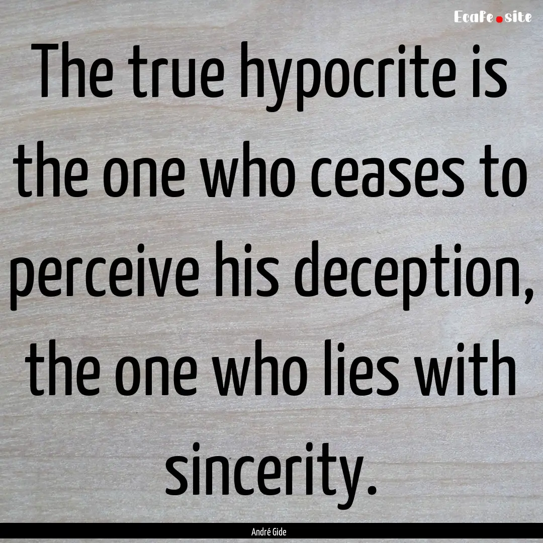 The true hypocrite is the one who ceases.... : Quote by André Gide