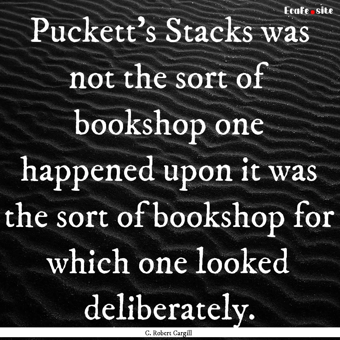 Puckett's Stacks was not the sort of bookshop.... : Quote by C. Robert Cargill