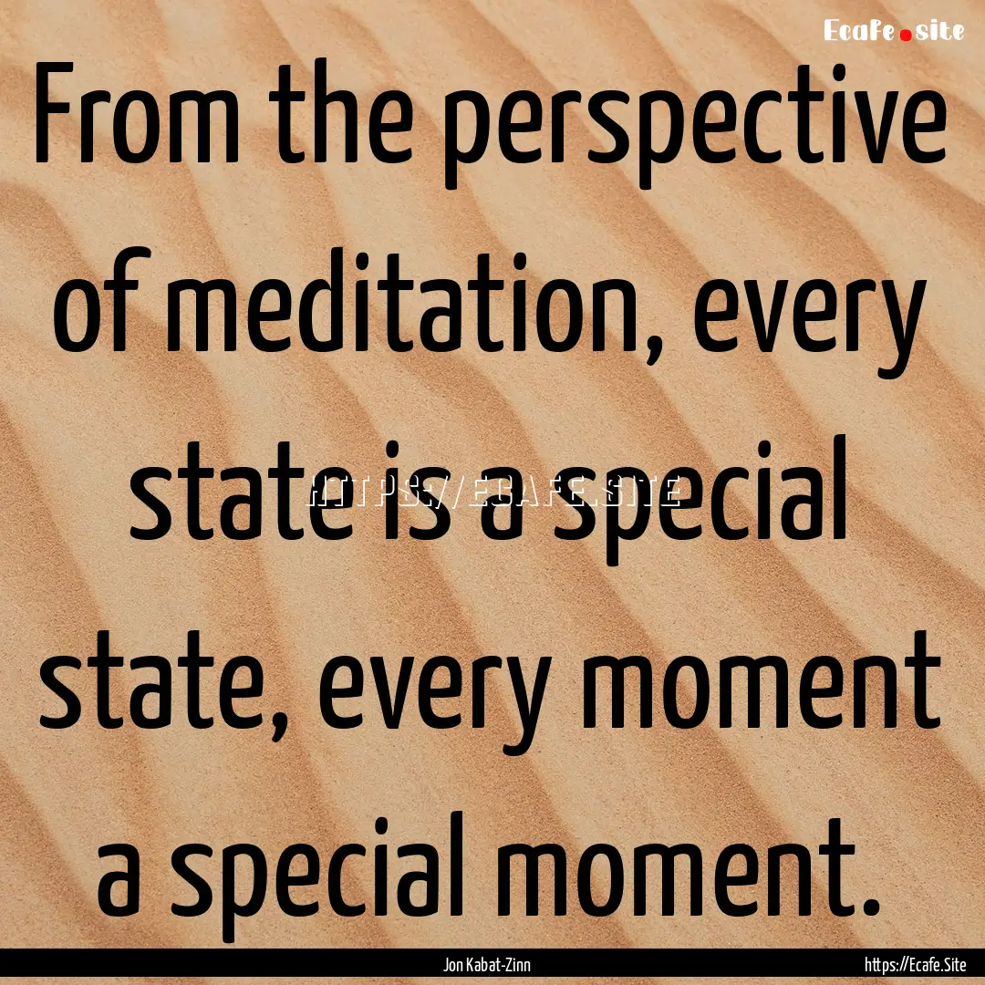 From the perspective of meditation, every.... : Quote by Jon Kabat-Zinn