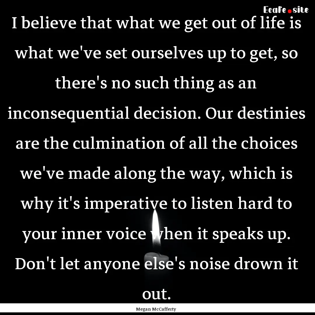 I believe that what we get out of life is.... : Quote by Megan McCafferty