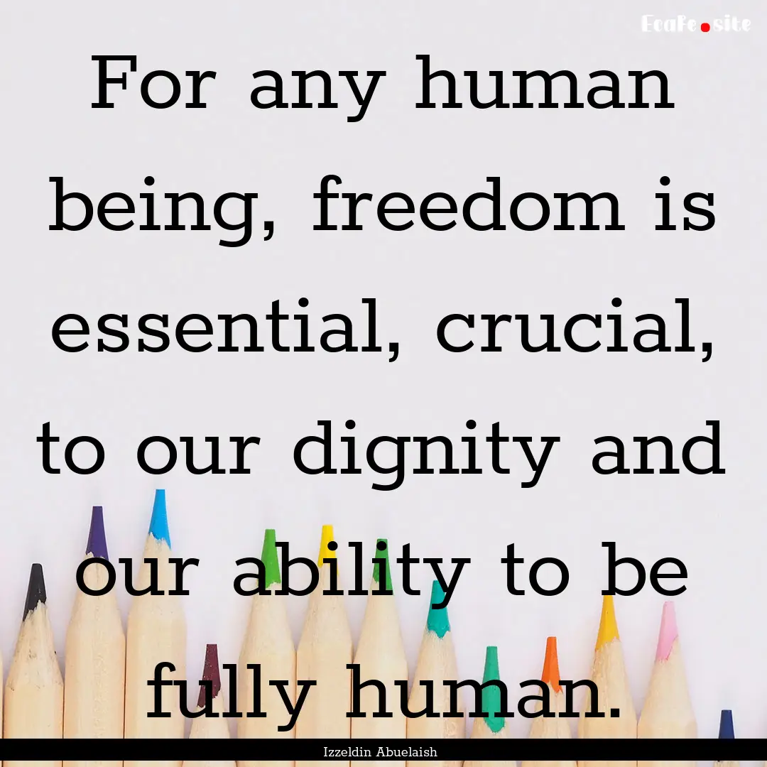 For any human being, freedom is essential,.... : Quote by Izzeldin Abuelaish