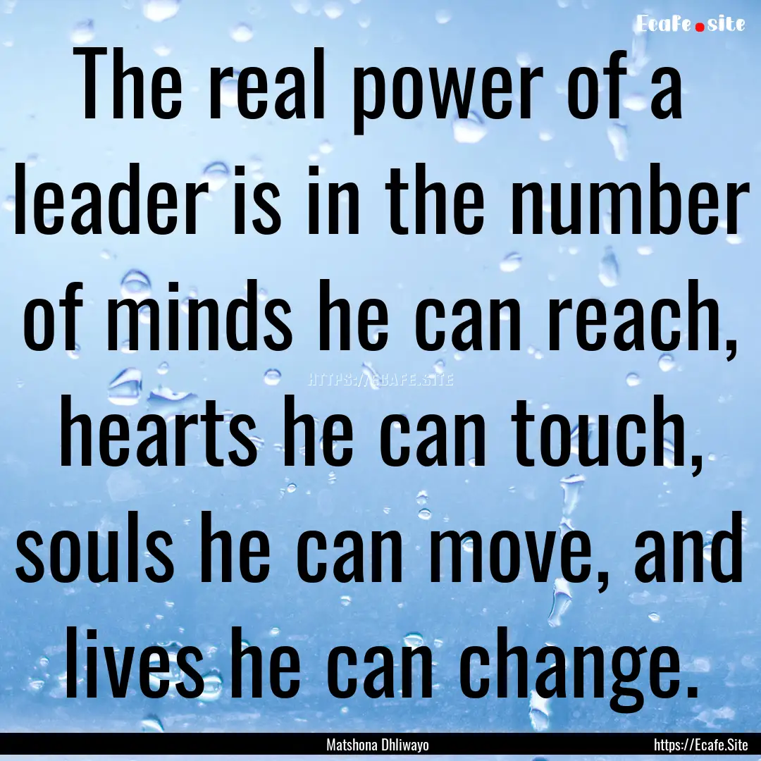 The real power of a leader is in the number.... : Quote by Matshona Dhliwayo