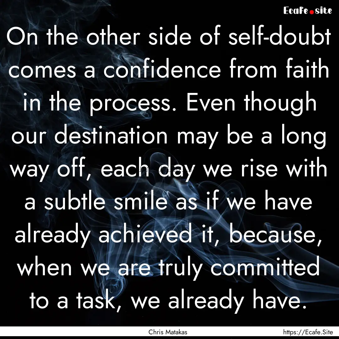 On the other side of self-doubt comes a confidence.... : Quote by Chris Matakas