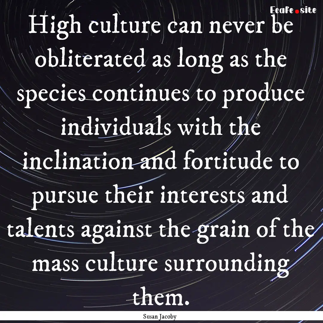 High culture can never be obliterated as.... : Quote by Susan Jacoby