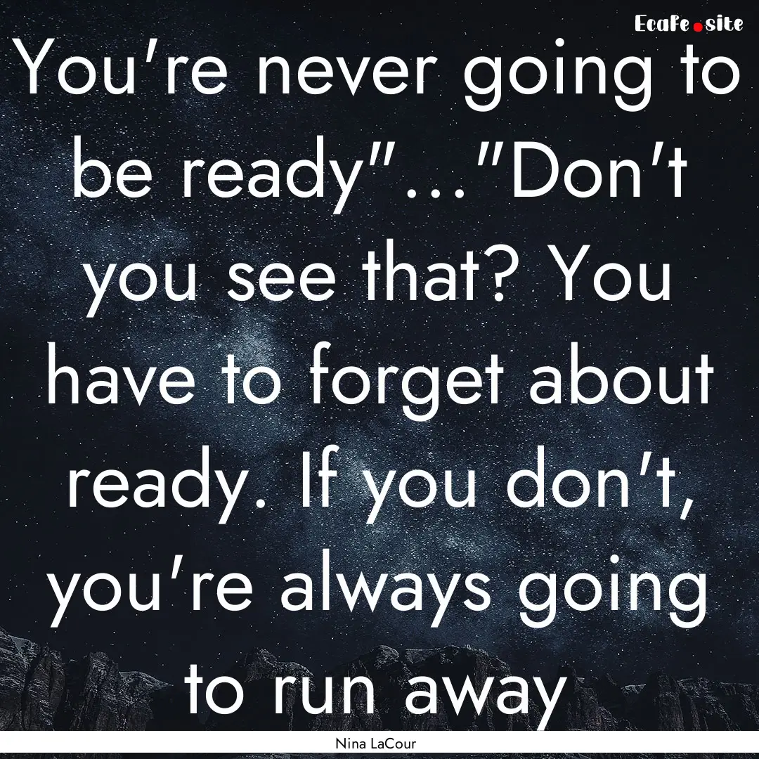 You're never going to be ready