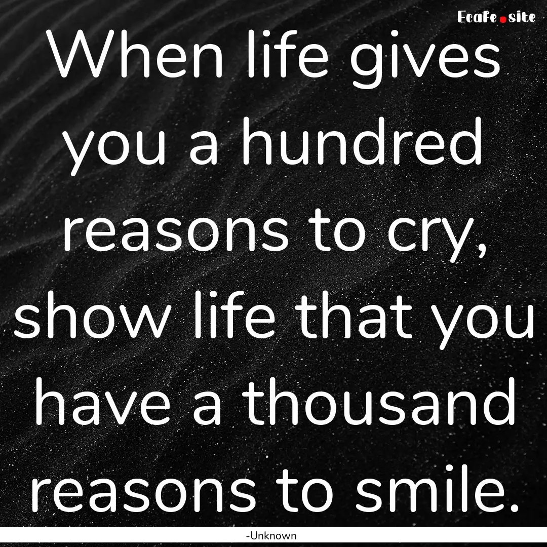 When life gives you a hundred reasons to.... : Quote by -Unknown