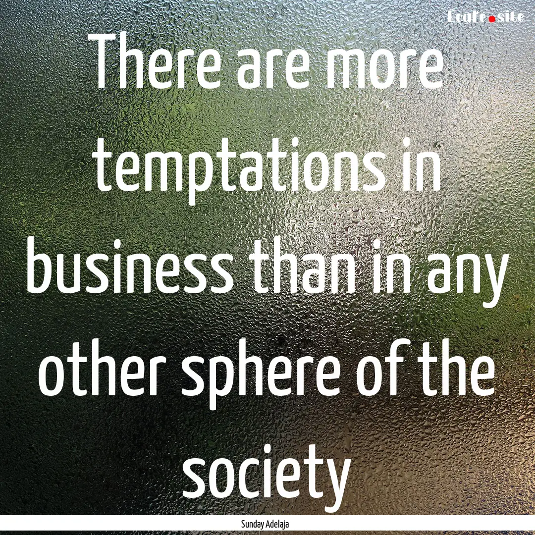 There are more temptations in business than.... : Quote by Sunday Adelaja