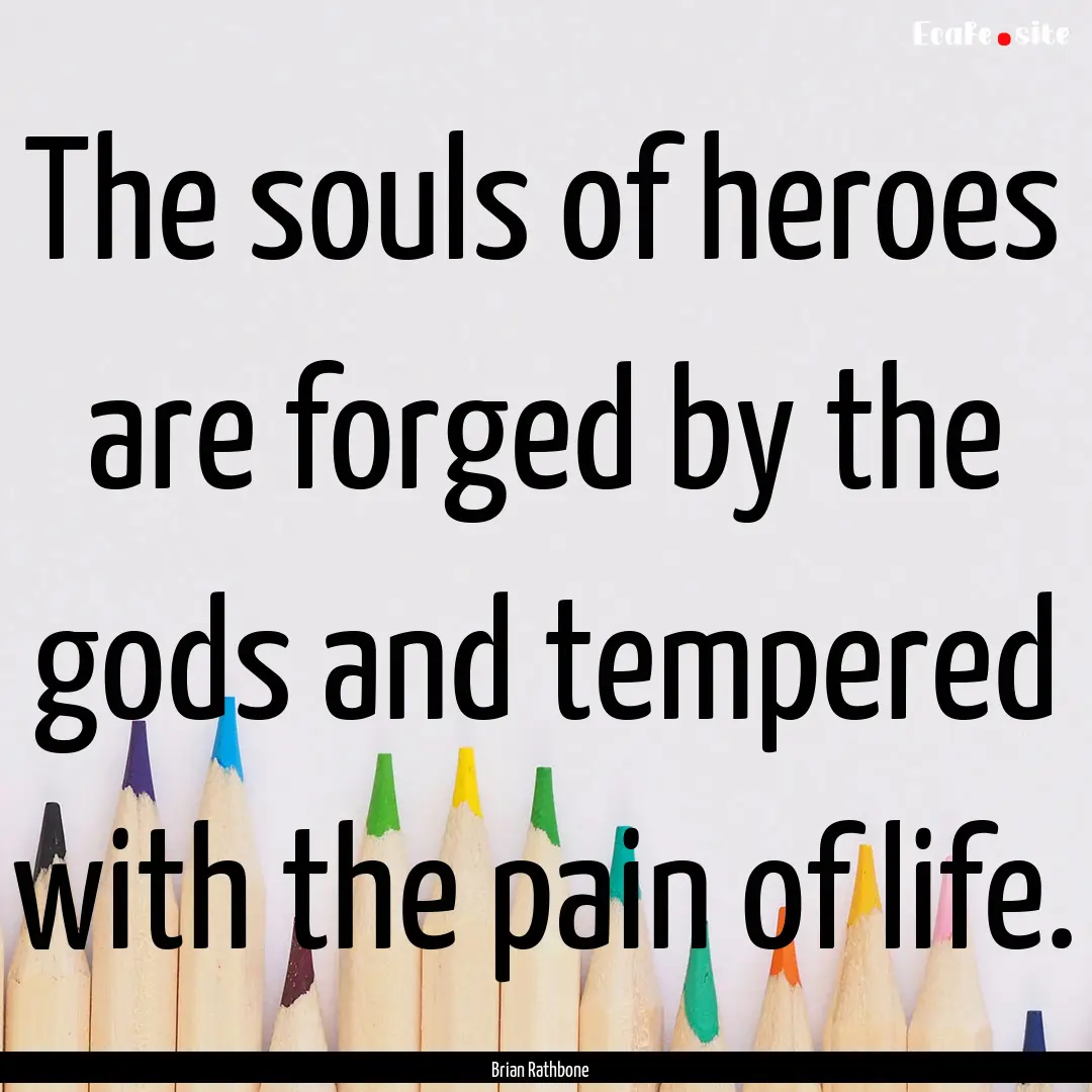 The souls of heroes are forged by the gods.... : Quote by Brian Rathbone