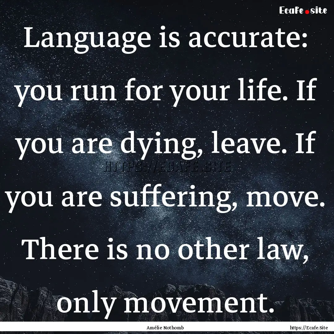 Language is accurate: you run for your life..... : Quote by Amélie Nothomb