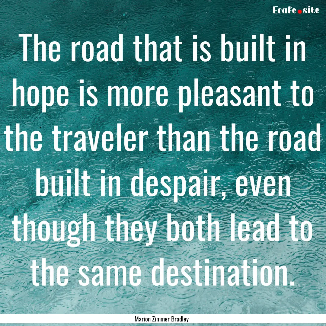 The road that is built in hope is more pleasant.... : Quote by Marion Zimmer Bradley