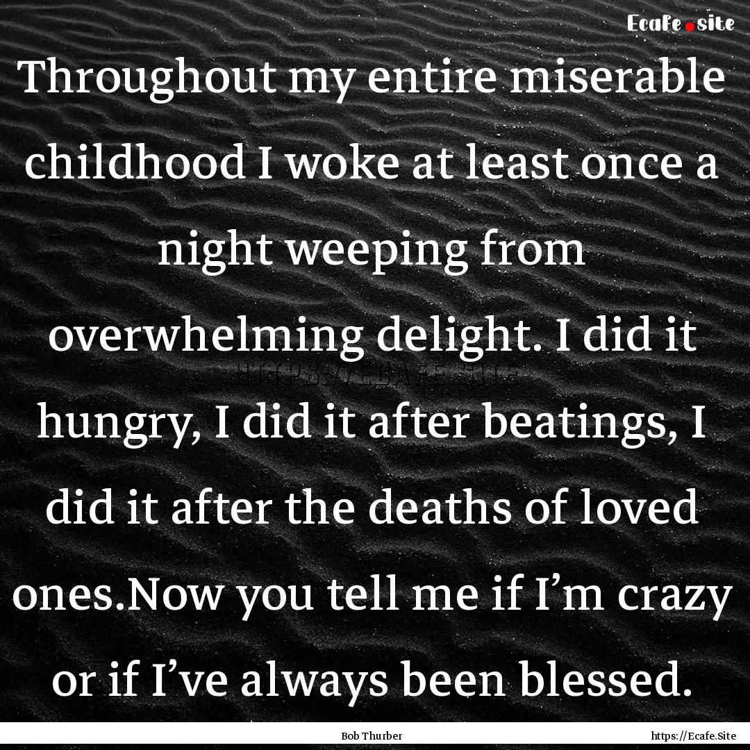 Throughout my entire miserable childhood.... : Quote by Bob Thurber