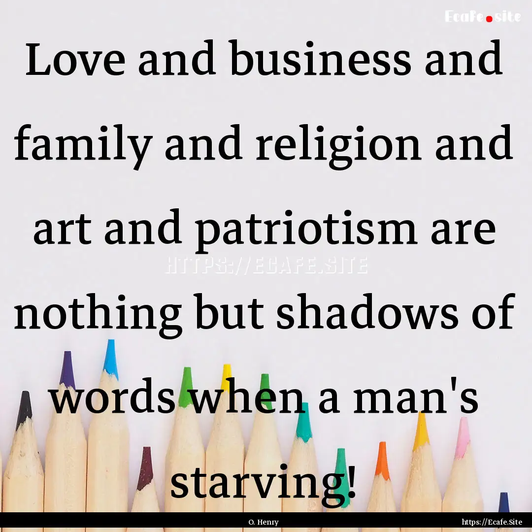 Love and business and family and religion.... : Quote by O. Henry