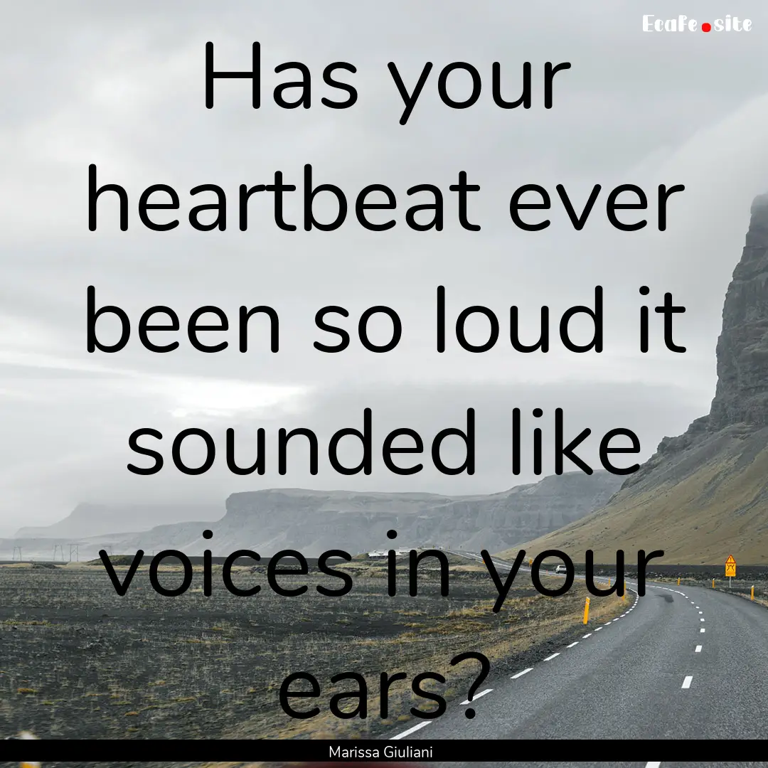 Has your heartbeat ever been so loud it sounded.... : Quote by Marissa Giuliani