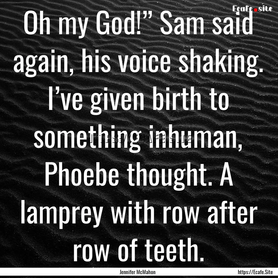 Oh my God!” Sam said again, his voice shaking..... : Quote by Jennifer McMahon