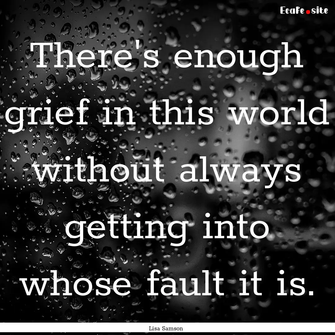 There's enough grief in this world without.... : Quote by Lisa Samson