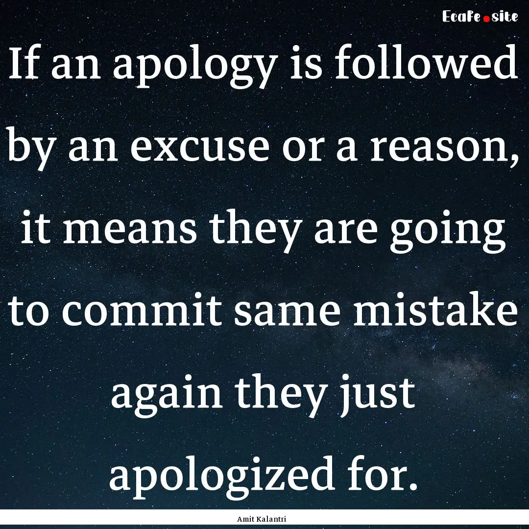 If an apology is followed by an excuse or.... : Quote by Amit Kalantri