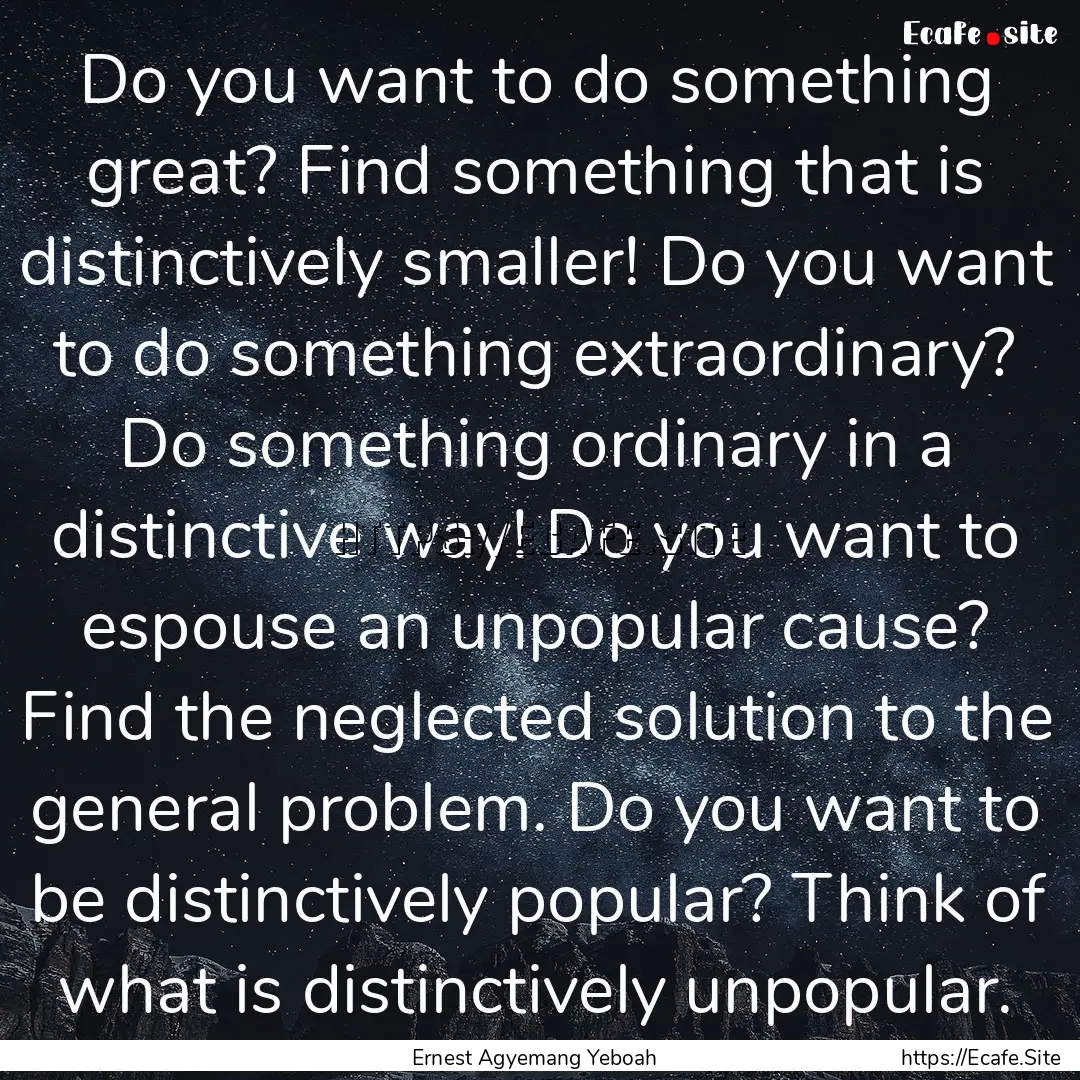 Do you want to do something great? Find something.... : Quote by Ernest Agyemang Yeboah