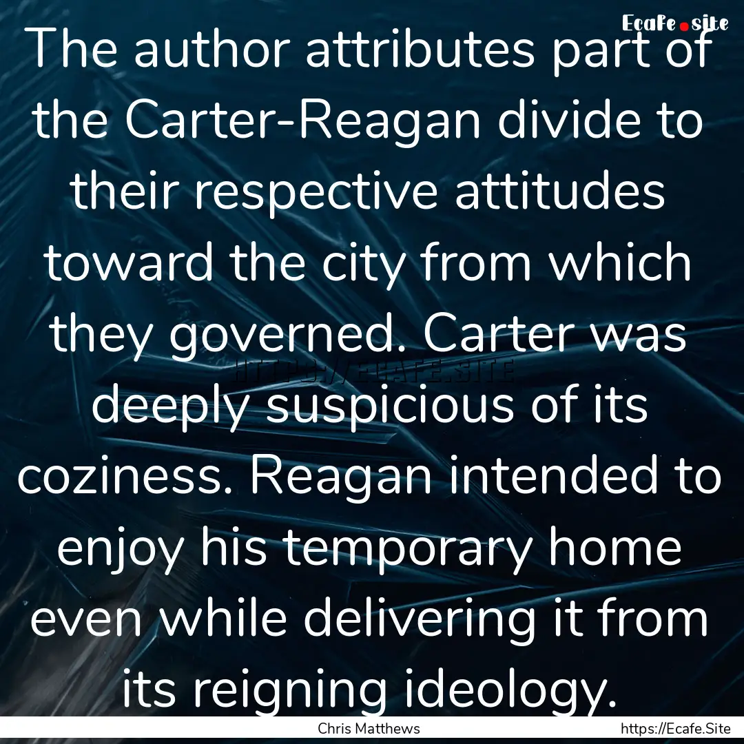 The author attributes part of the Carter-Reagan.... : Quote by Chris Matthews