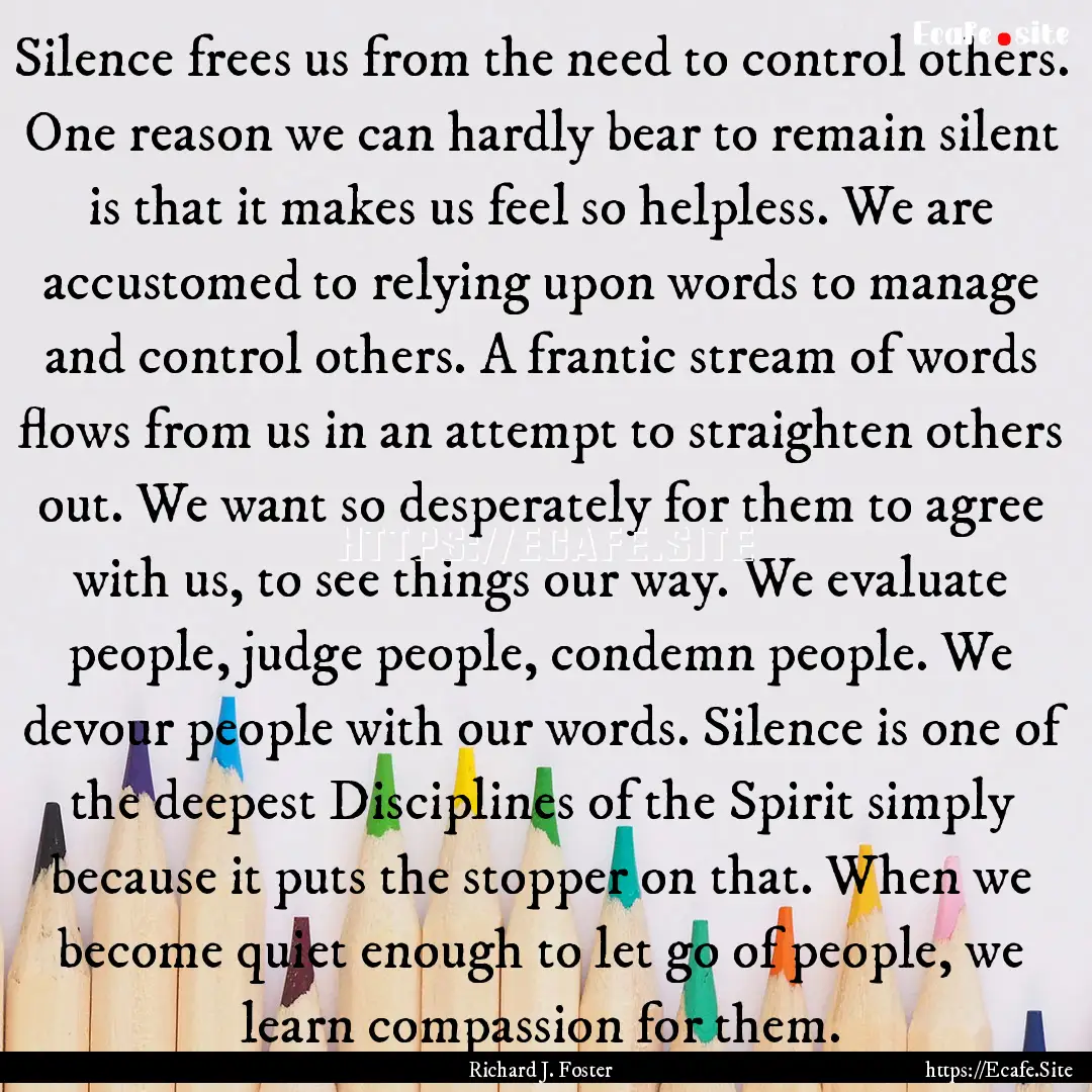 Silence frees us from the need to control.... : Quote by Richard J. Foster