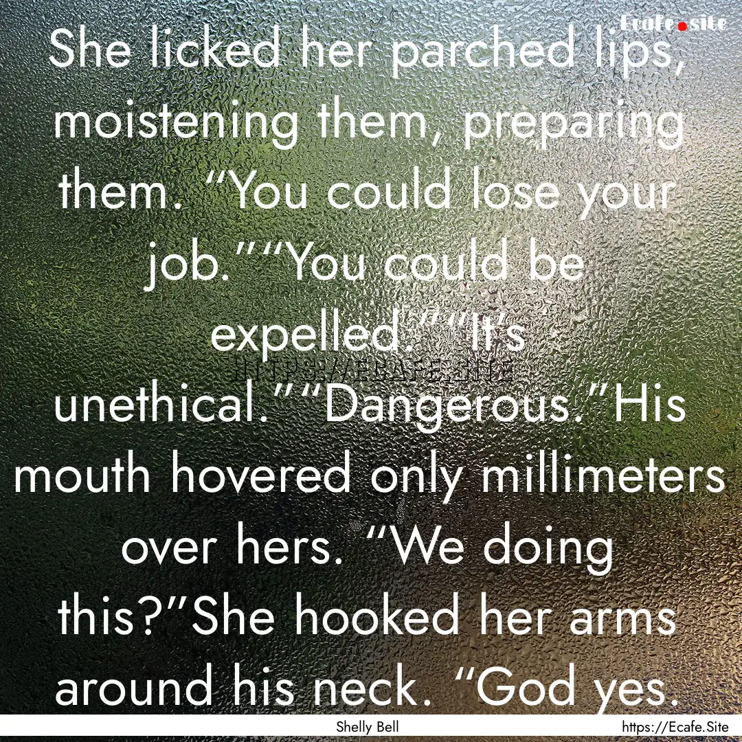 She licked her parched lips, moistening them,.... : Quote by Shelly Bell