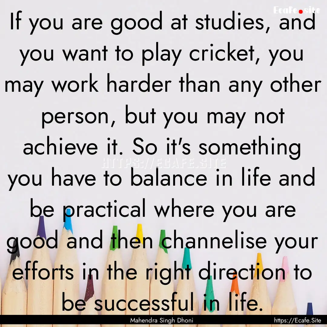 If you are good at studies, and you want.... : Quote by Mahendra Singh Dhoni