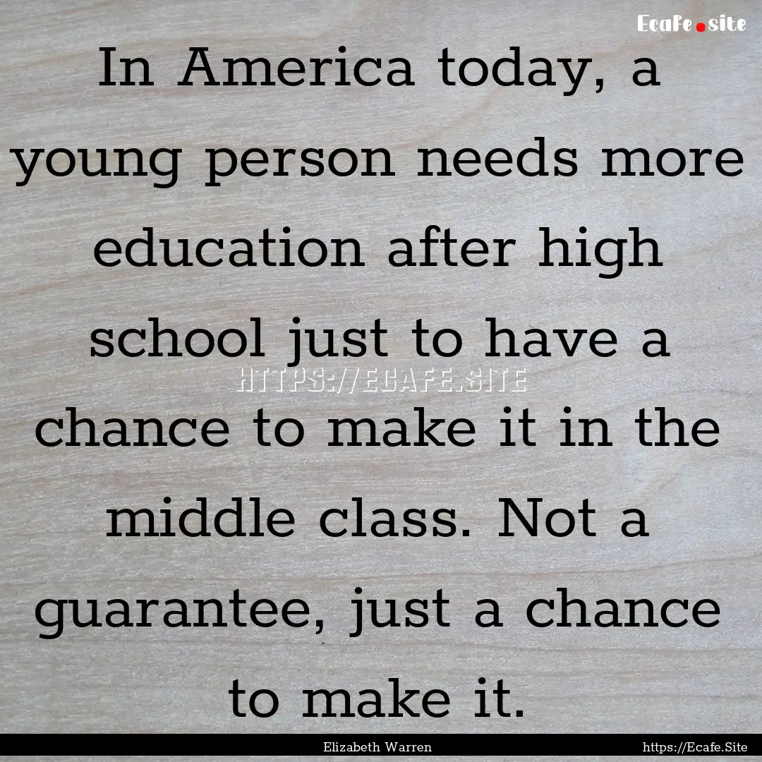 In America today, a young person needs more.... : Quote by Elizabeth Warren