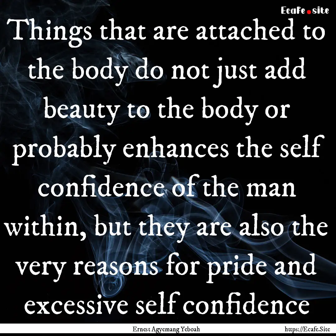 Things that are attached to the body do not.... : Quote by Ernest Agyemang Yeboah