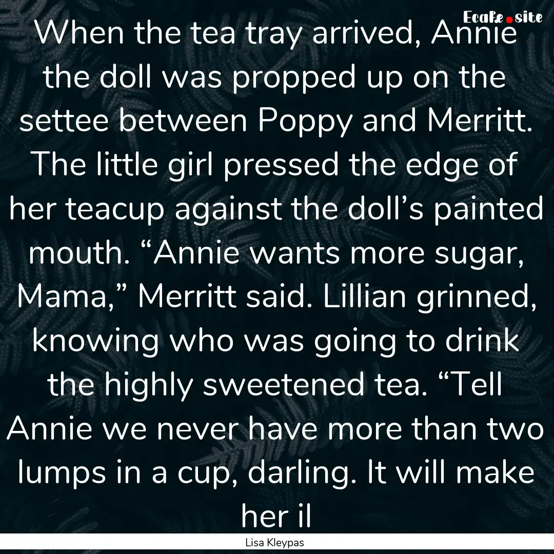 When the tea tray arrived, Annie the doll.... : Quote by Lisa Kleypas