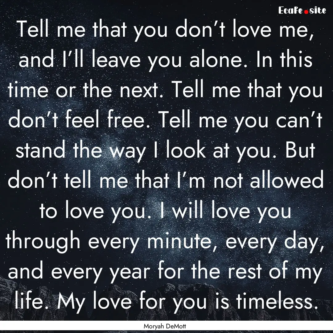 Tell me that you don’t love me, and I’ll.... : Quote by Moryah DeMott