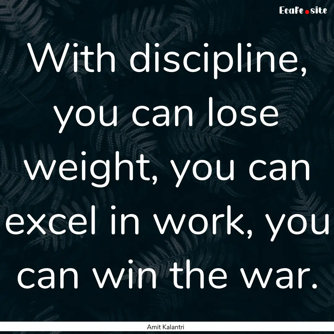 With discipline, you can lose weight, you.... : Quote by Amit Kalantri