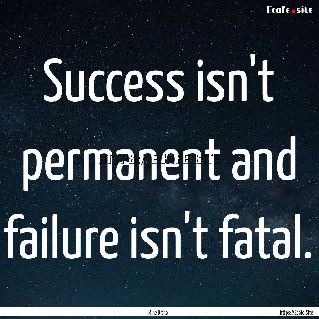 Success isn't permanent and failure isn't.... : Quote by Mike Ditka