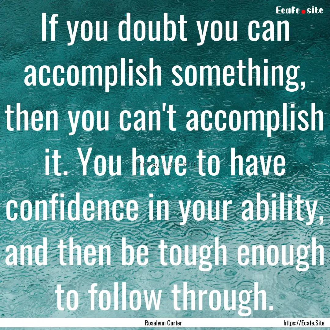 If you doubt you can accomplish something,.... : Quote by Rosalynn Carter