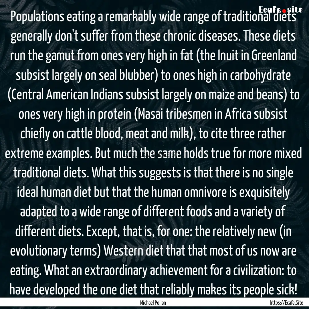 Populations eating a remarkably wide range.... : Quote by Michael Pollan