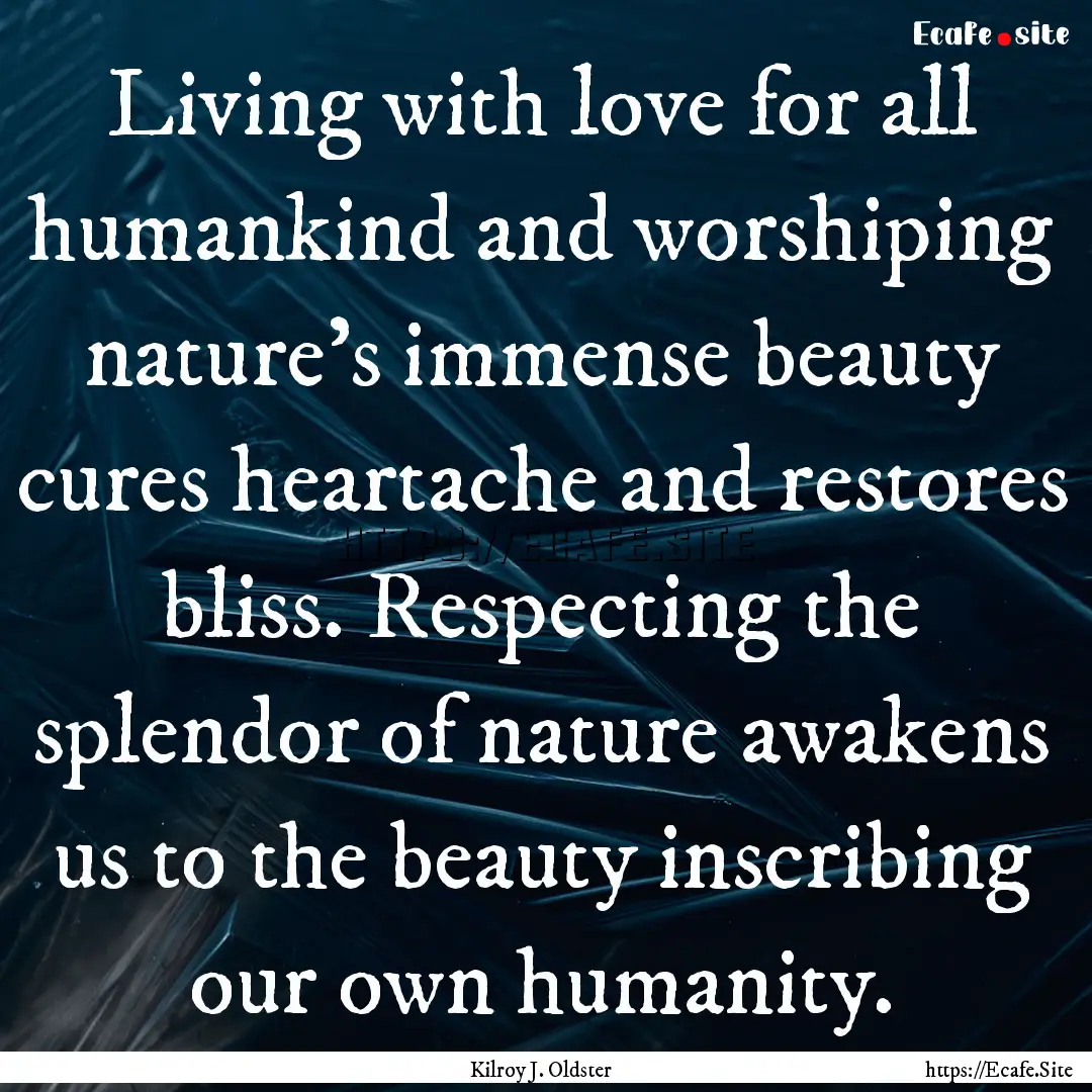 Living with love for all humankind and worshiping.... : Quote by Kilroy J. Oldster