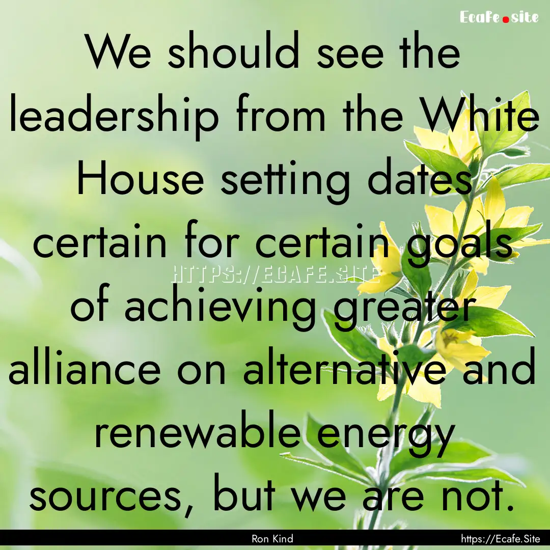 We should see the leadership from the White.... : Quote by Ron Kind