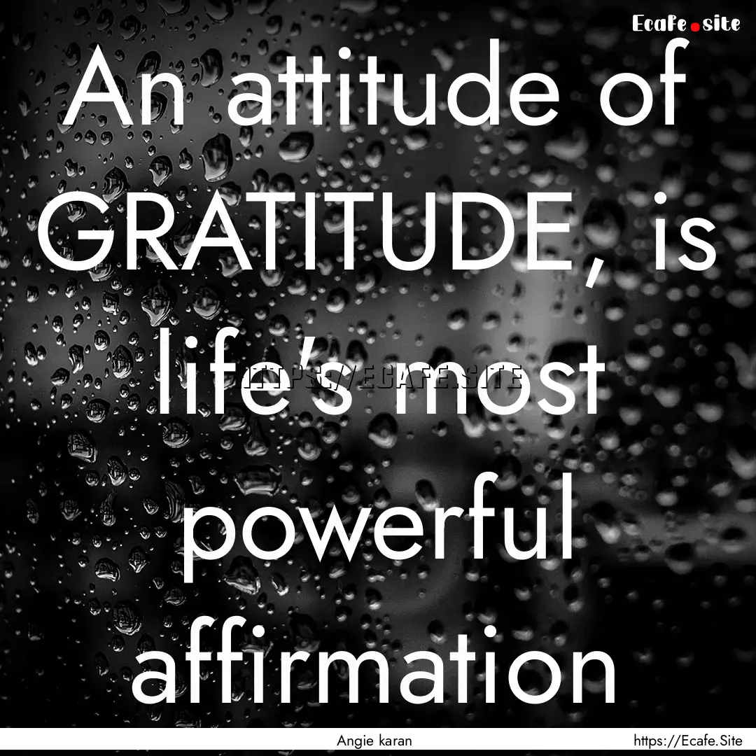 An attitude of GRATITUDE, is life's most.... : Quote by Angie karan