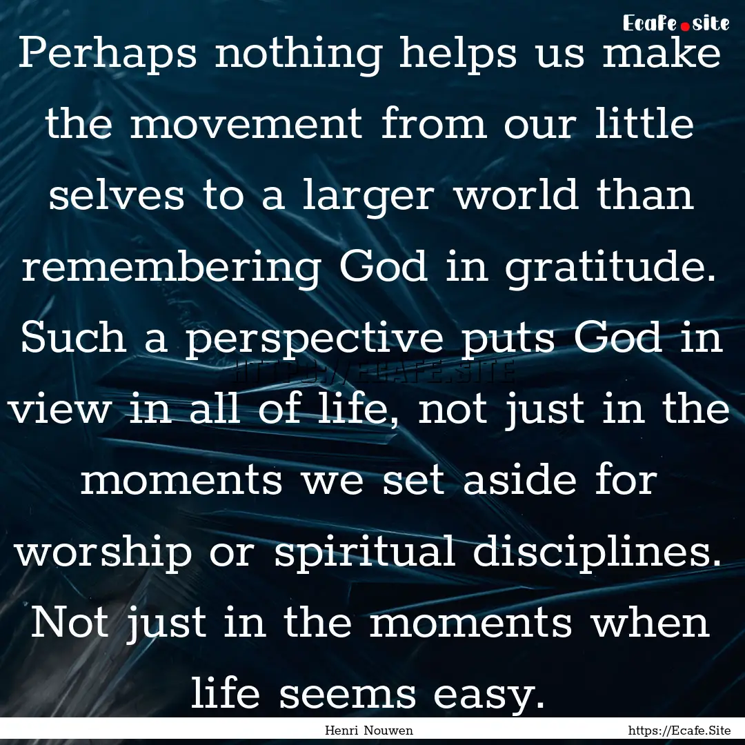 Perhaps nothing helps us make the movement.... : Quote by Henri Nouwen