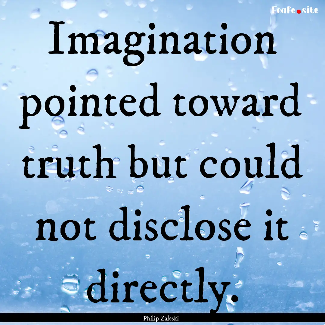 Imagination pointed toward truth but could.... : Quote by Philip Zaleski