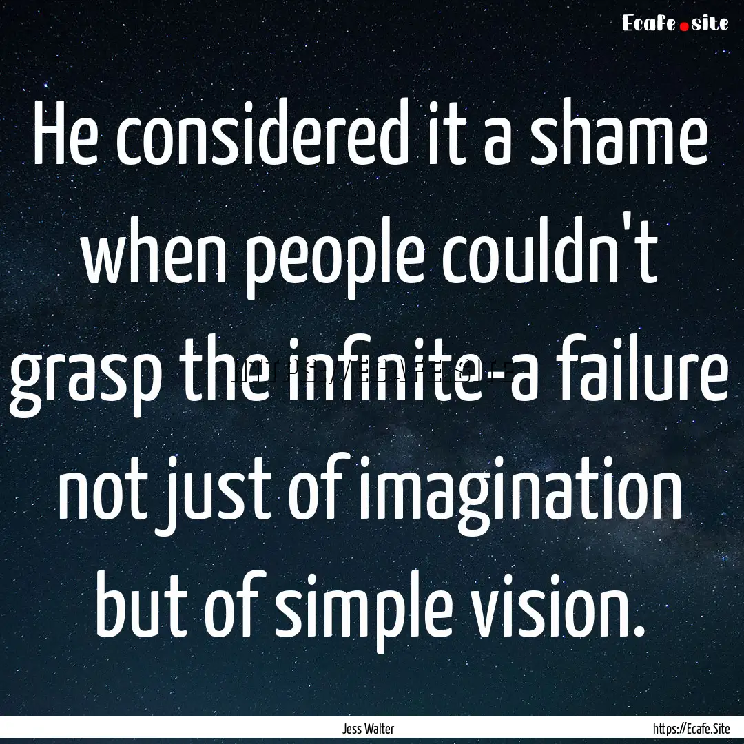 He considered it a shame when people couldn't.... : Quote by Jess Walter