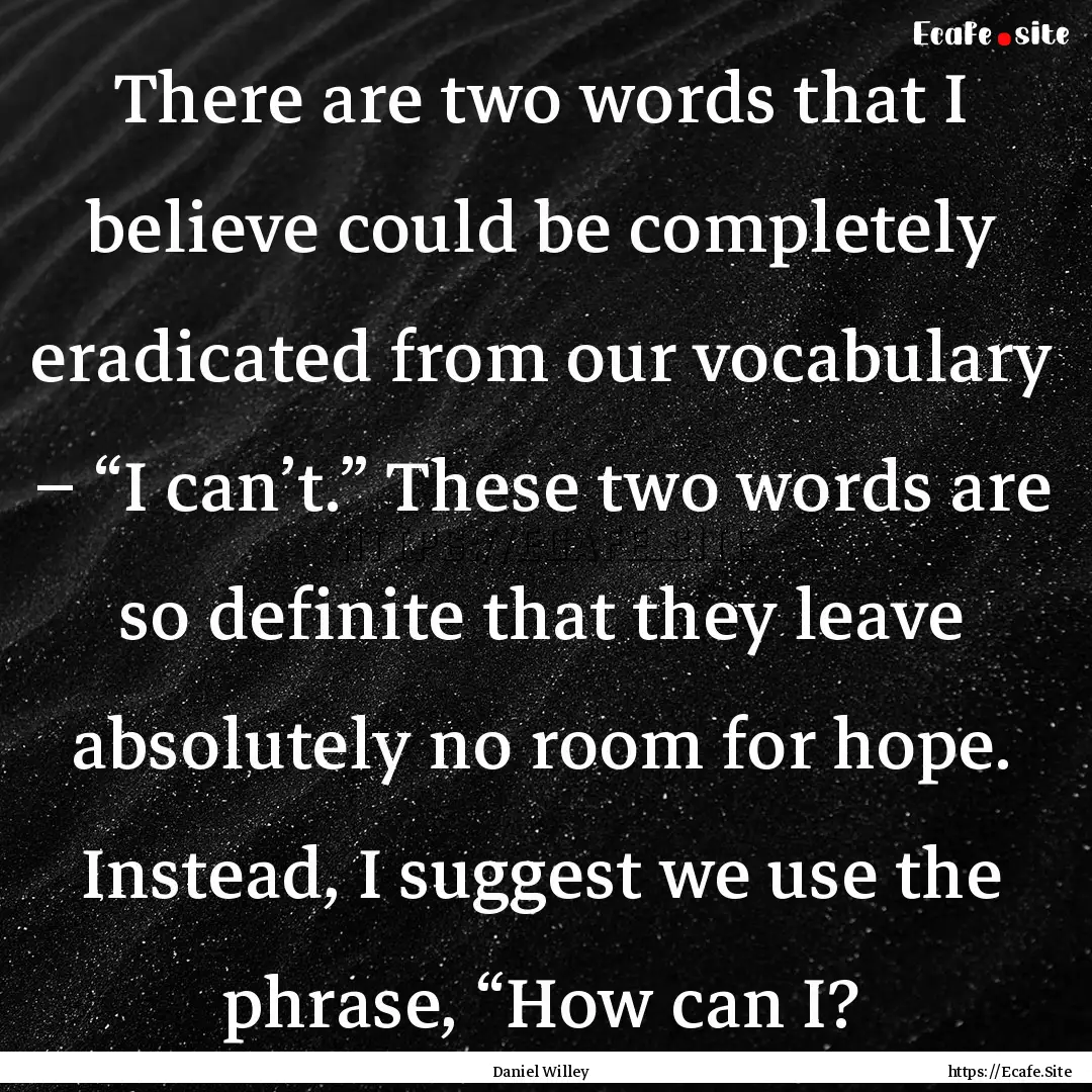 There are two words that I believe could.... : Quote by Daniel Willey