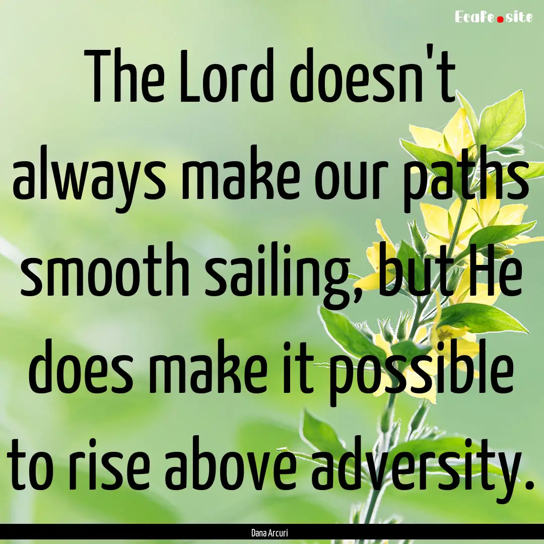 The Lord doesn't always make our paths smooth.... : Quote by Dana Arcuri